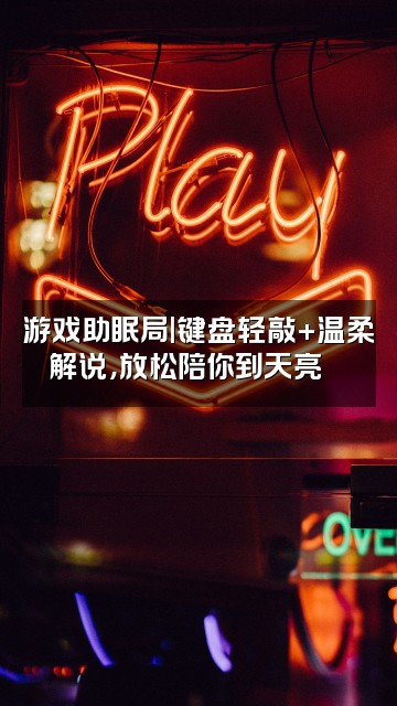 抖音ASMR助眠小助手视频封面：游戏助眠局|键盘轻敲+温柔解说，放松陪你到天亮🎮
